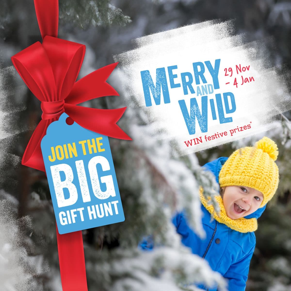 Child in a blue coat and yellow hat peeks through snowy trees. Text: "Merry and Wild," "Join the Big Gift Hunt," "Win festive prizes," "29 Nov - 4 Jan."